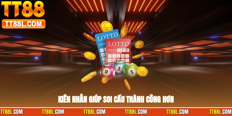 Kiên nhẫn giúp soi cầu thành công hơn